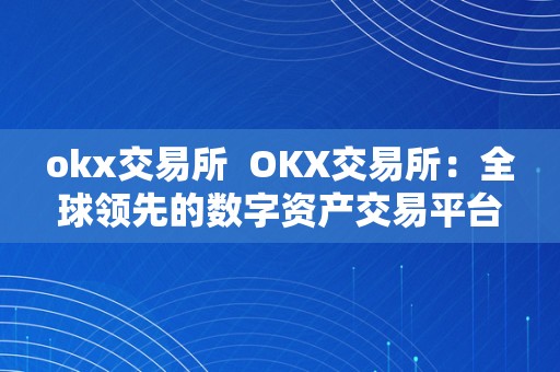 okx交易所  OKX交易所：全球领先的数字资产交易平台