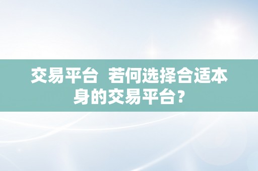 交易平台  若何选择合适本身的交易平台？