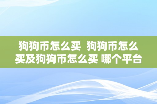 狗狗币怎么买  狗狗币怎么买及狗狗币怎么买 哪个平台平安？详细指南