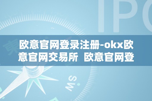 欧意官网登录注册-okx欧意官网交易所  欧意官网登录注册