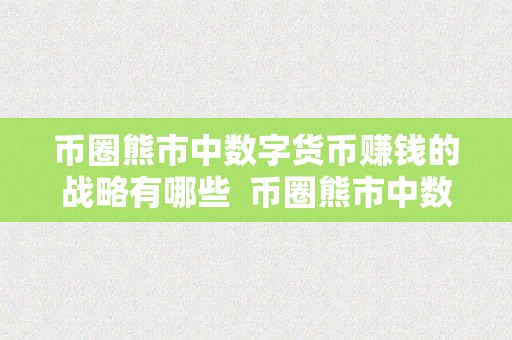 币圈熊市中数字货币赚钱的战略有哪些  币圈熊市中数字货币赚钱的战略有哪些