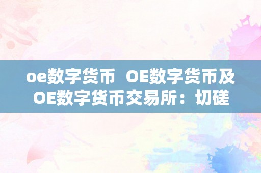 oe数字货币  OE数字货币及OE数字货币交易所：切磋将来数字货币交易的新趋向