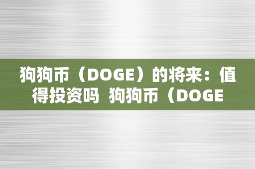 狗狗币（DOGE）的将来：值得投资吗  狗狗币（DOGE）的将来：值得投资吗及狗狗币将来的升值空间