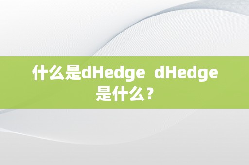 什么是dHedge  dHedge是什么？