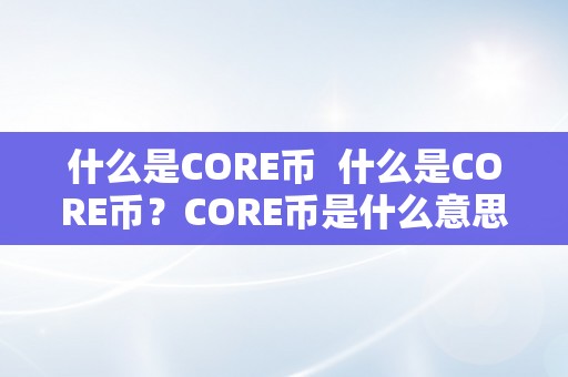 什么是CORE币  什么是CORE币？CORE币是什么意思？