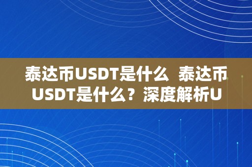 泰达币USDT是什么  泰达币USDT是什么？深度解析USDT不变币的定义、特点以及利用场景