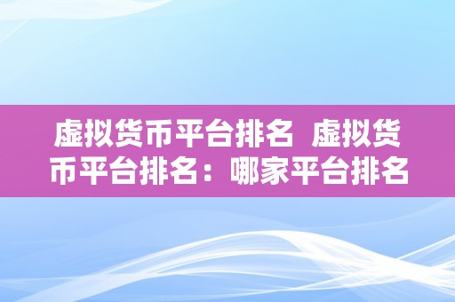 虚拟货币平台排名  虚拟货币平台排名：哪家平台排名靠前？