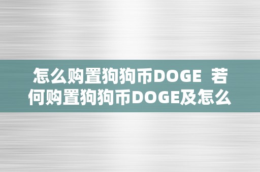 怎么购置狗狗币DOGE  若何购置狗狗币DOGE及怎么购置狗狗币视频