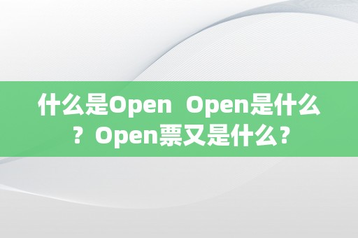 什么是Open  Open是什么？Open票又是什么？