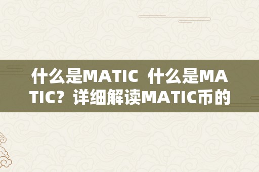 什么是MATIC  什么是MATIC？详细解读MATIC币的概念、特点和用处