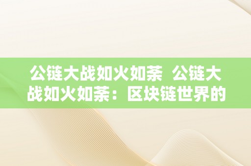 公链大战如火如荼  公链大战如火如荼：区块链世界的公链之争