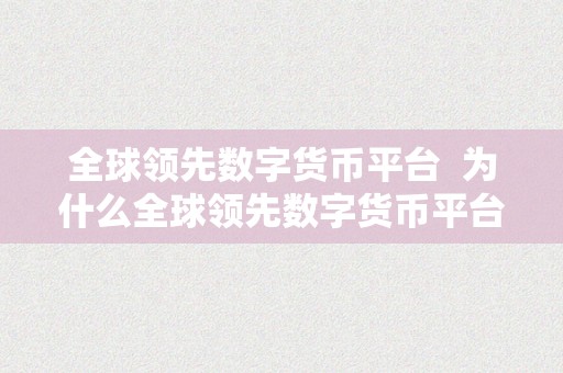 全球领先数字货币平台  为什么全球领先数字货币平台网站不克不及提现？