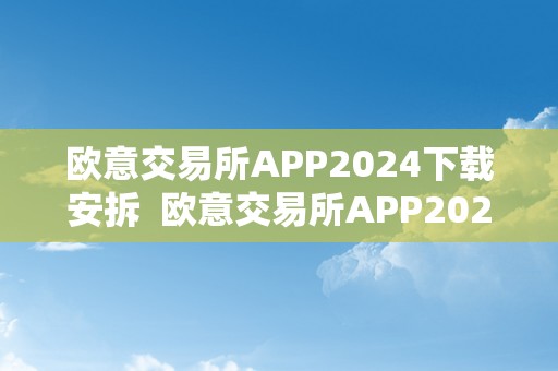 欧意交易所APP2024下载安拆  欧意交易所APP2024下载安拆及欧意交易平台