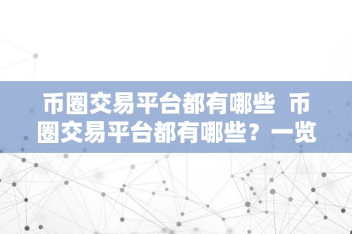 币圈交易平台都有哪些  币圈交易平台都有哪些？一览浩瀚交易平台，选择最合适的平台交易数字货币