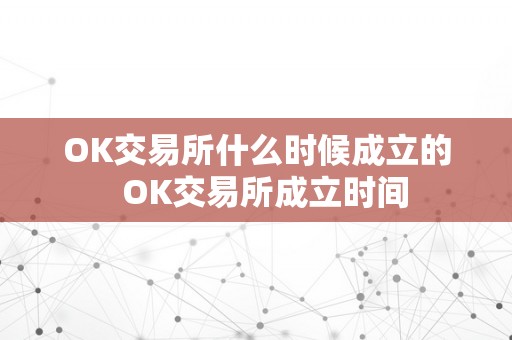 OK交易所什么时候成立的  OK交易所成立时间