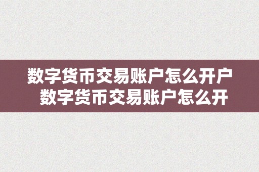 数字货币交易账户怎么开户  数字货币交易账户怎么开户？详细指南