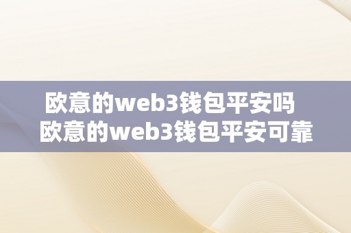 欧意的web3钱包平安吗  欧意的web3钱包平安可靠吗？深切切磋欧意的web3钱包平安性