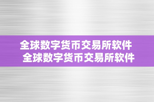 全球数字货币交易所软件  全球数字货币交易所软件及其特点