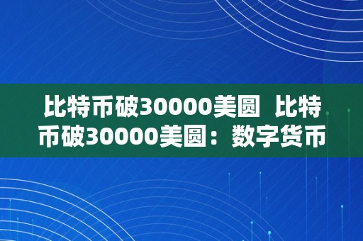 比特币破30000美圆  比特币破30000美圆：数字货币市场再度掀起怒潮