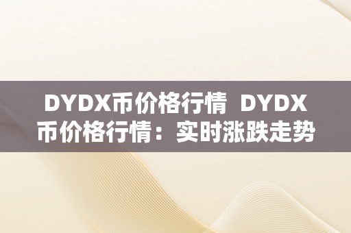 DYDX币价格行情  DYDX币价格行情：实时涨跌走势、市值排名、交易所交易量等详细阐发