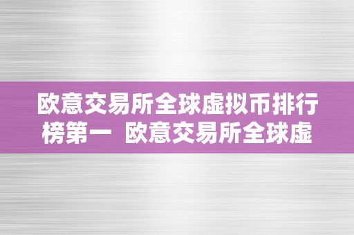 欧意交易所全球虚拟币排行榜第一  欧意交易所全球虚拟币排行榜第一：实的吗？