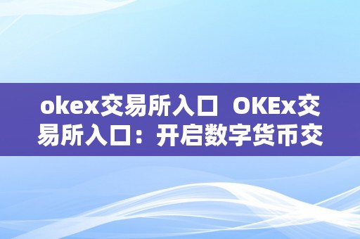 okex交易所入口  OKEx交易所入口：开启数字货币交易之门