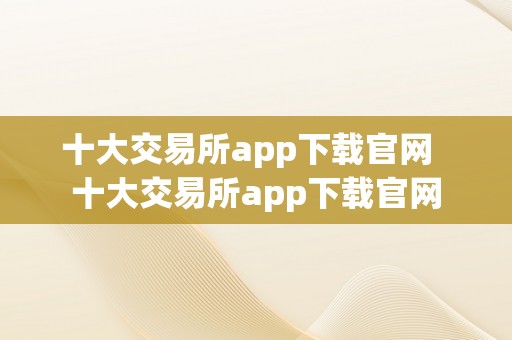 十大交易所app下载官网  十大交易所app下载官网