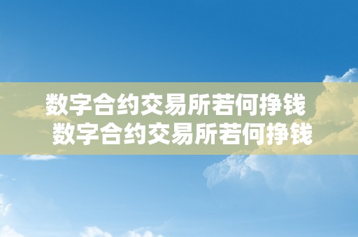 数字合约交易所若何挣钱  数字合约交易所若何挣钱及数字合约交易所若何挣钱的详细阐发