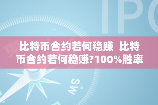 比特币合约若何稳赚  比特币合约若何稳赚?100%胜率交易战略