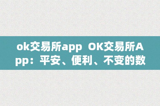 ok交易所app  OK交易所App：平安、便利、不变的数字货币交易平台