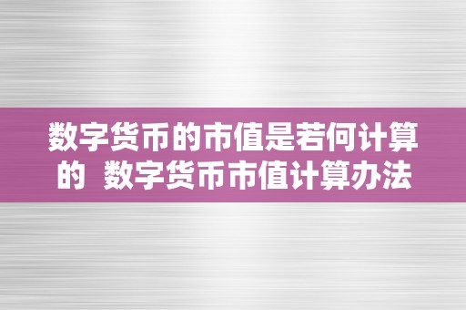 数字货币的市值是若何计算的  数字货币市值计算办法详解