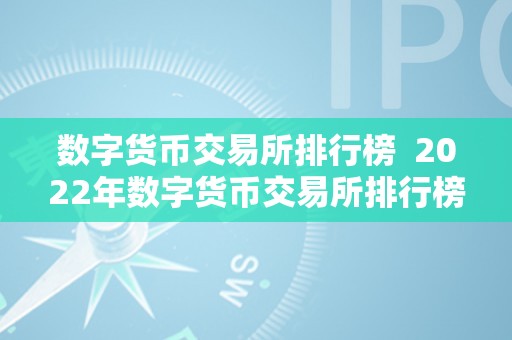 数字货币交易所排行榜  2022年数字货币交易所排行榜及数字货币交易所排行榜前十名