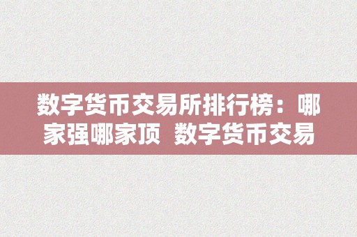 数字货币交易所排行榜：哪家强哪家顶  数字货币交易所排行榜：哪家强哪家顶