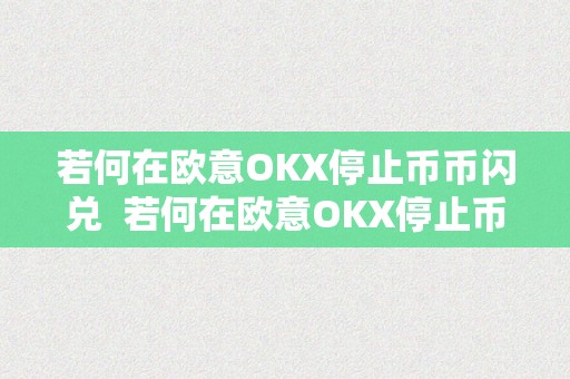 若何在欧意OKX停止币币闪兑  若何在欧意OKX停止币币闪兑及欧意OKEx怎么买币