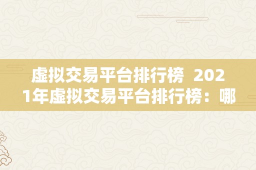 虚拟交易平台排行榜  2021年虚拟交易平台排行榜：哪家平台更受欢迎？