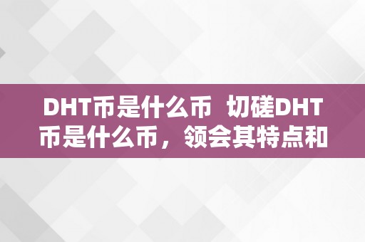 DHT币是什么币  切磋DHT币是什么币，领会其特点和市场表示