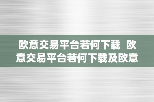 欧意交易平台若何下载  欧意交易平台若何下载及欧意交易平台若何下载app