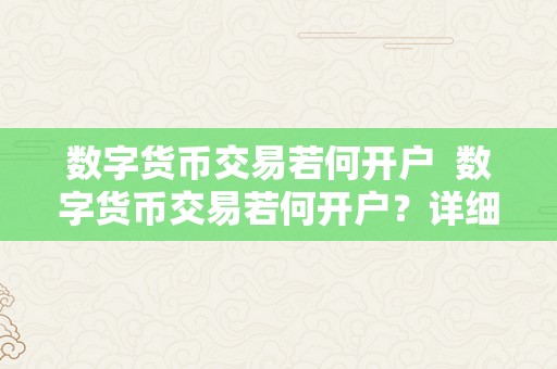 数字货币交易若何开户  数字货币交易若何开户？详细指南带你领会开户流程