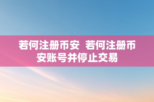 若何注册币安  若何注册币安账号并停止交易