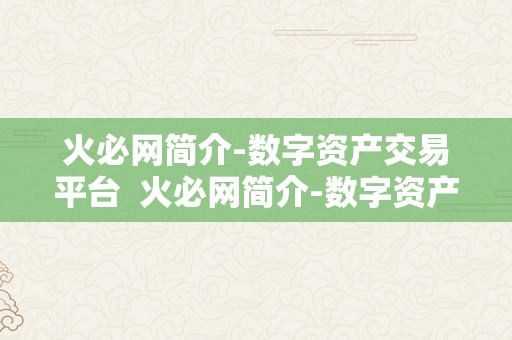 火必网简介-数字资产交易平台  火必网简介-数字资产交易平台