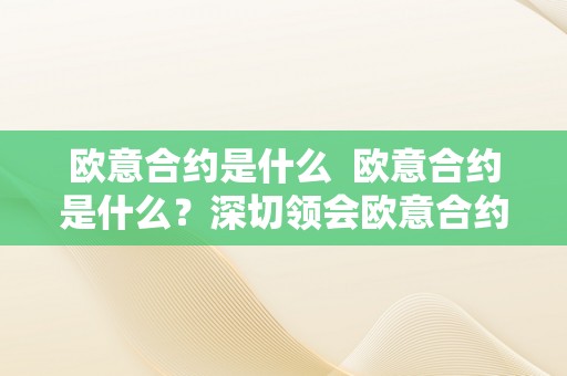 欧意合约是什么  欧意合约是什么？深切领会欧意合约的定义、感化和应用