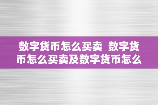 数字货币怎么买卖  数字货币怎么买卖及数字货币怎么买卖操做