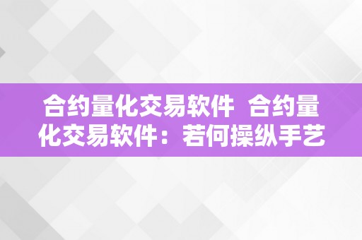 合约量化交易软件  合约量化交易软件：若何操纵手艺手段提拔投资收益率