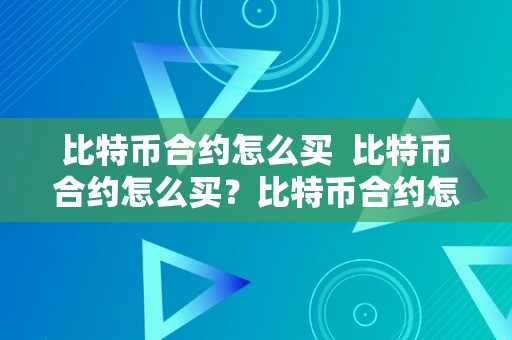 比特币合约怎么买  比特币合约怎么买？比特币合约怎么买的详细步调解析