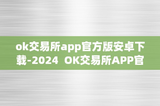 ok交易所app官方版安卓下载-2024  OK交易所APP官方版安卓下载-2024