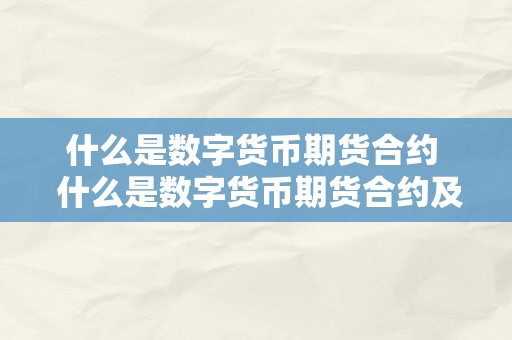 什么是数字货币期货合约  什么是数字货币期货合约及什么是数字货币期货合约交易