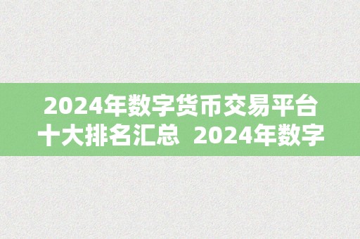 2024年数字货币交易平台十大排名汇总  2024年数字货币交易平台十大排名汇总