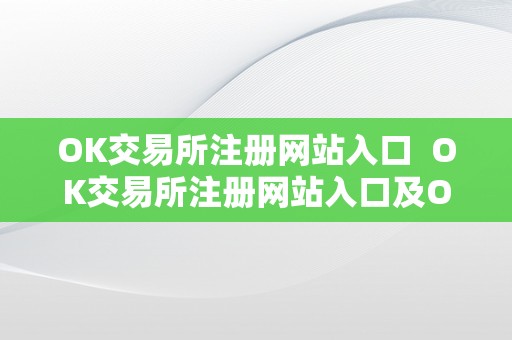 OK交易所注册网站入口  OK交易所注册网站入口及OK交易所登录网址详解