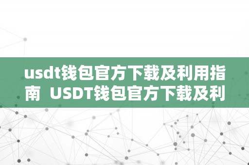 usdt钱包官方下载及利用指南  USDT钱包官方下载及利用指南