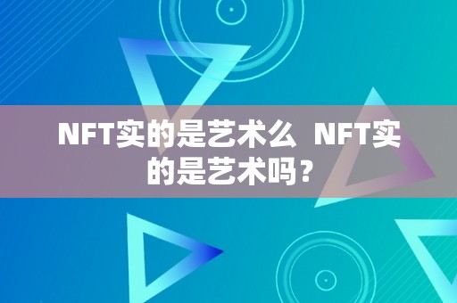 NFT实的是艺术么  NFT实的是艺术吗？